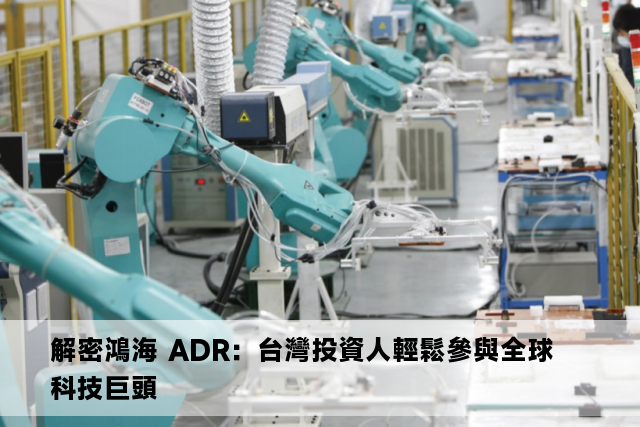 解密鴻海 ADR：台灣投資人輕鬆參與全球科技巨頭