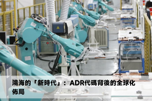 鴻海的「新時代」：ADR代碼背後的全球化佈局