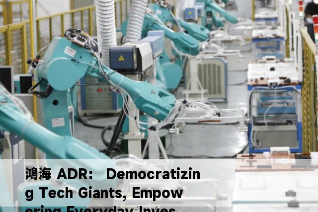 鴻海 ADR： Democratizing Tech Giants, Empowering Everyday Investors